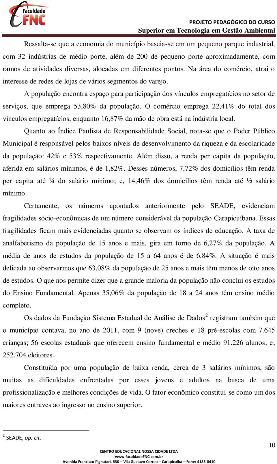 A população encontra espaço para participação dos vínculos empregatícios no setor de serviços, que emprega 53,80% da população.