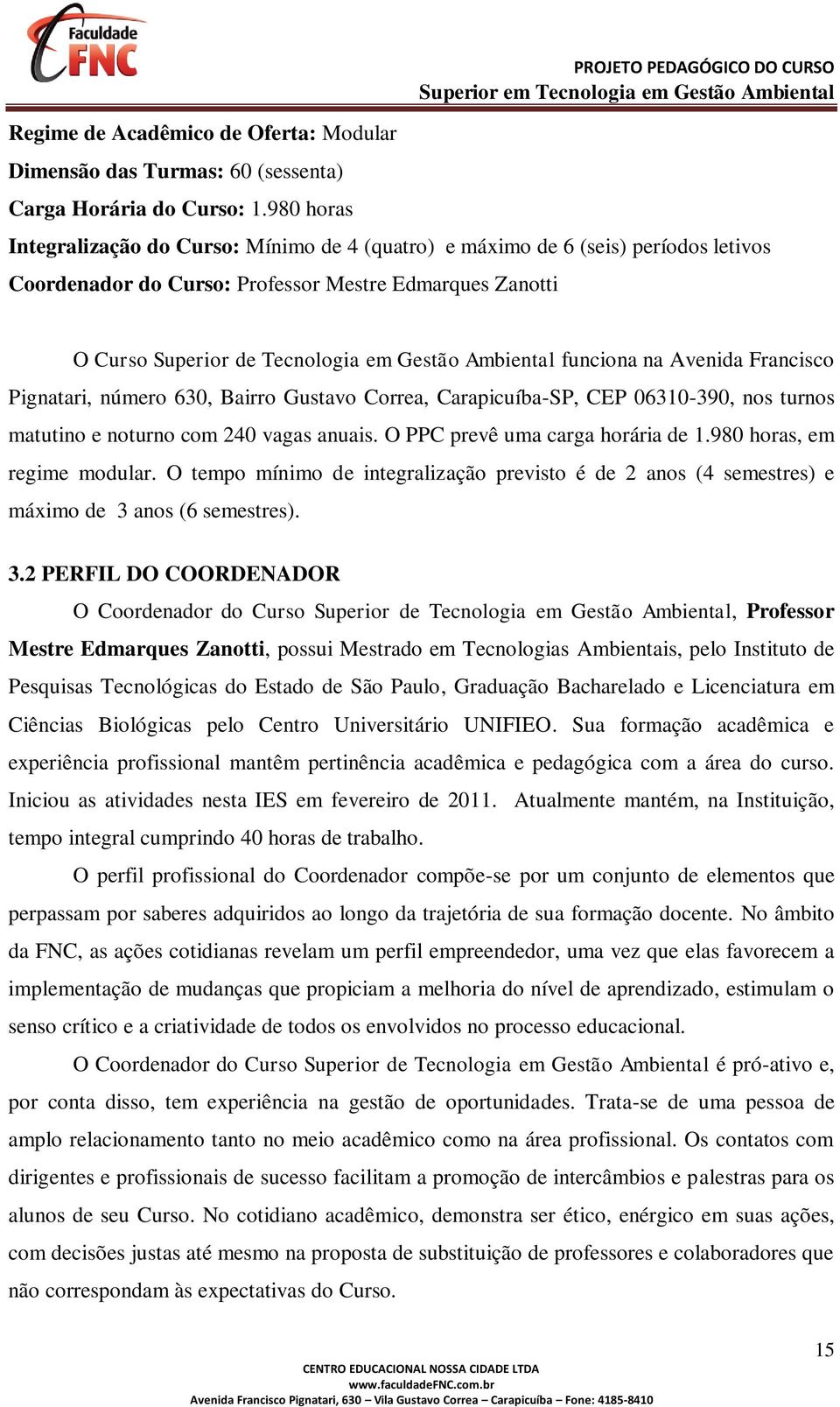 Tecnologia em Gestão Ambiental funciona na Avenida Francisco Pignatari, número 630, Bairro Gustavo Correa, Carapicuíba-SP, CEP 06310-390, nos turnos matutino e noturno com 240 vagas anuais.