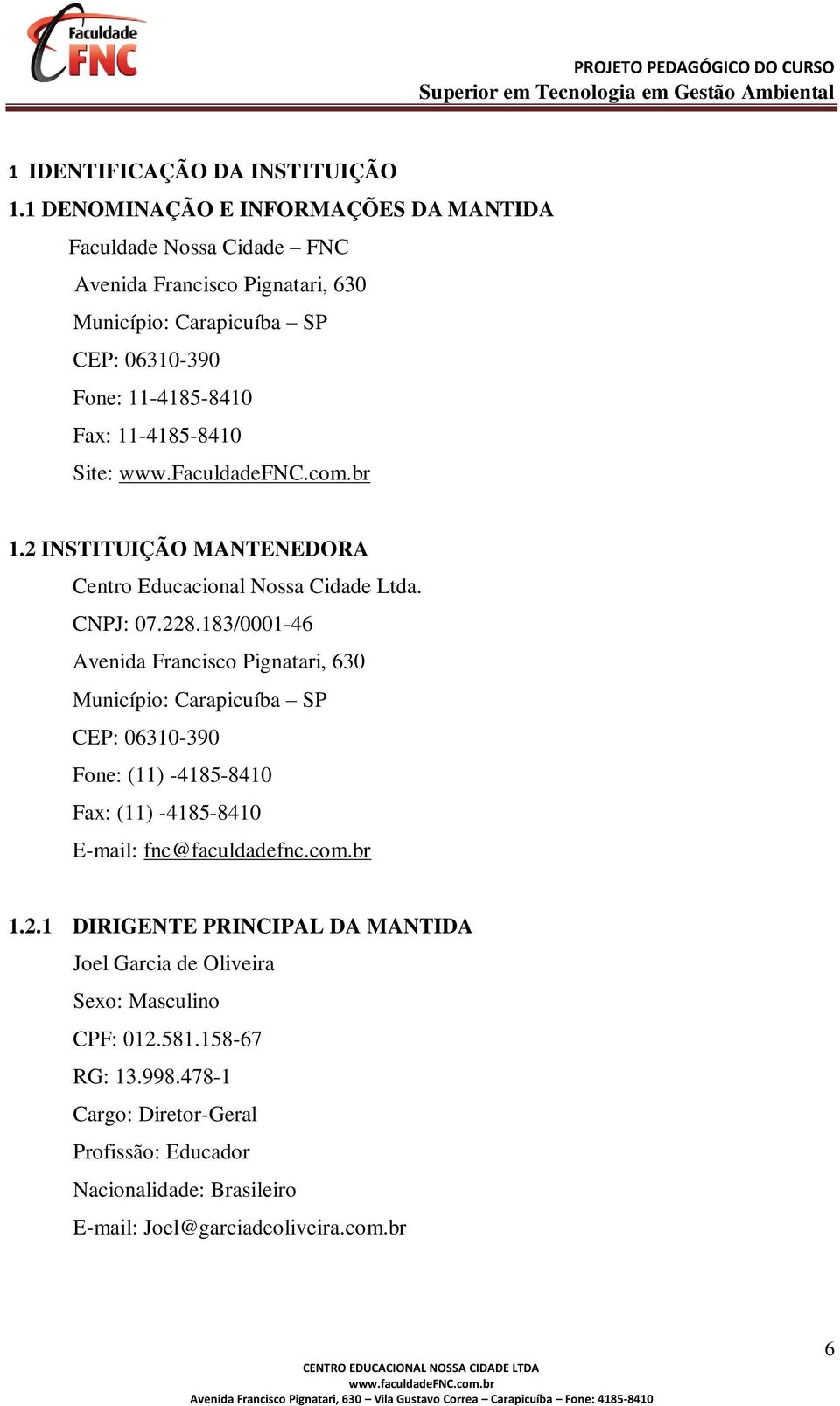 11-4185-8410 Site: www.faculdadefnc.com.br 1.2 INSTITUIÇÃO MANTENEDORA Centro Educacional Nossa Cidade Ltda. CNPJ: 07.228.