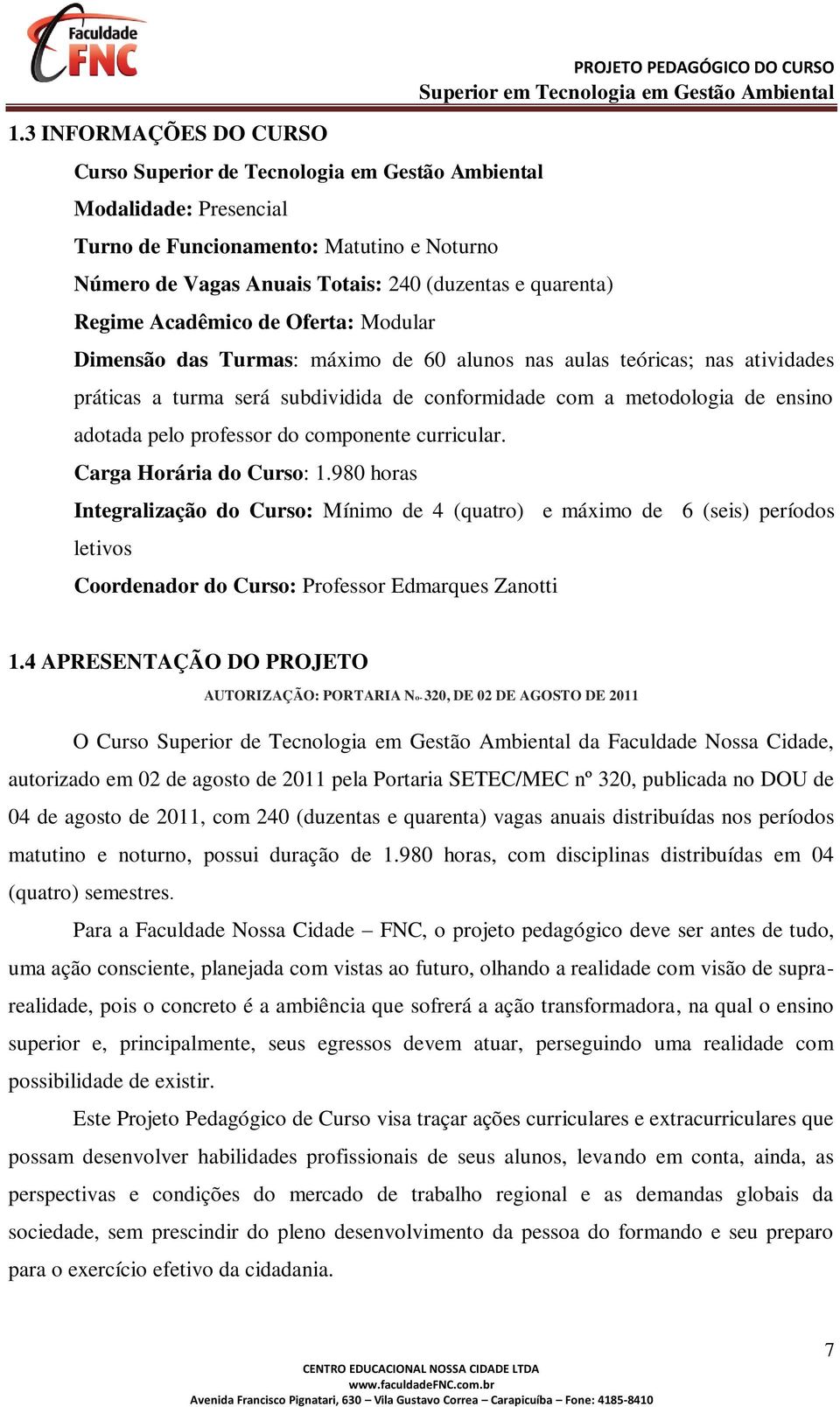 metodologia de ensino adotada pelo professor do componente curricular. Carga Horária do Curso: 1.