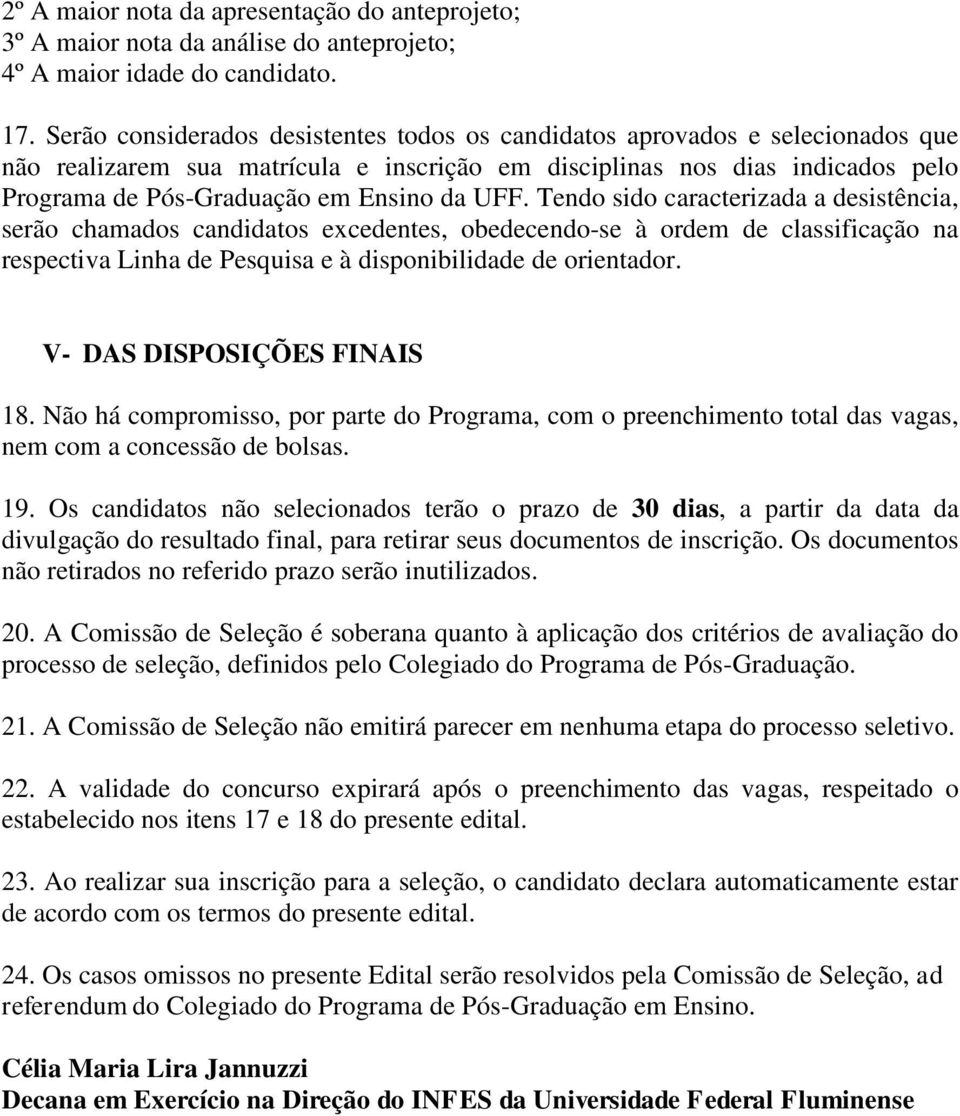 UFF. Tendo sido caracterizada a desistência, serão chamados candidatos excedentes, obedecendo-se à ordem de classificação na respectiva Linha de Pesquisa e à disponibilidade de orientador.