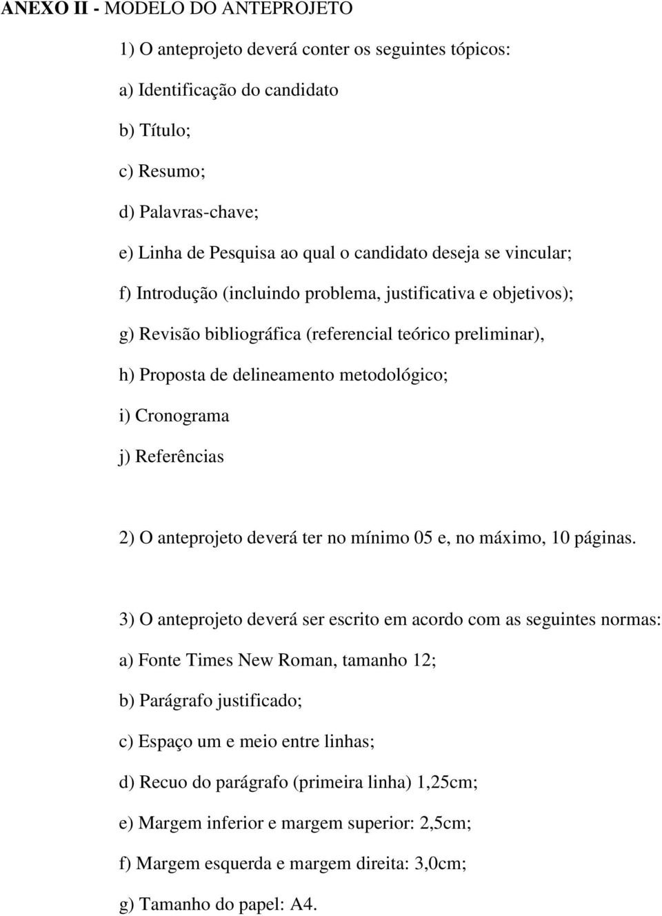 j) Referências 2) O anteprojeto deverá ter no mínimo 05 e, no máximo, 10 páginas.