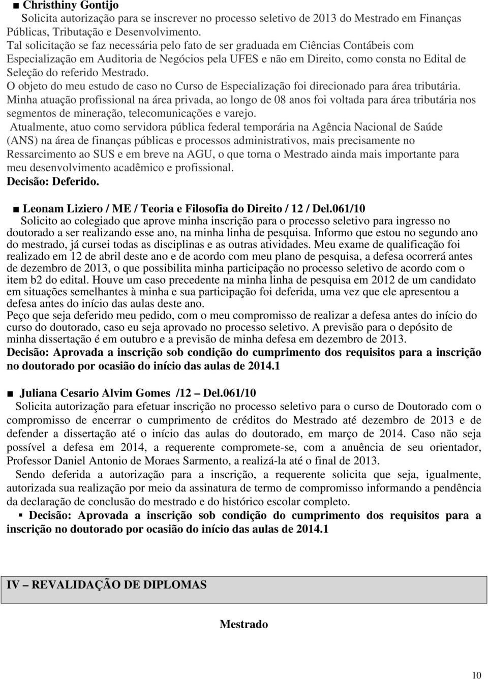 Mestrado. O objeto do meu estudo de caso no Curso de Especialização foi direcionado para área tributária.