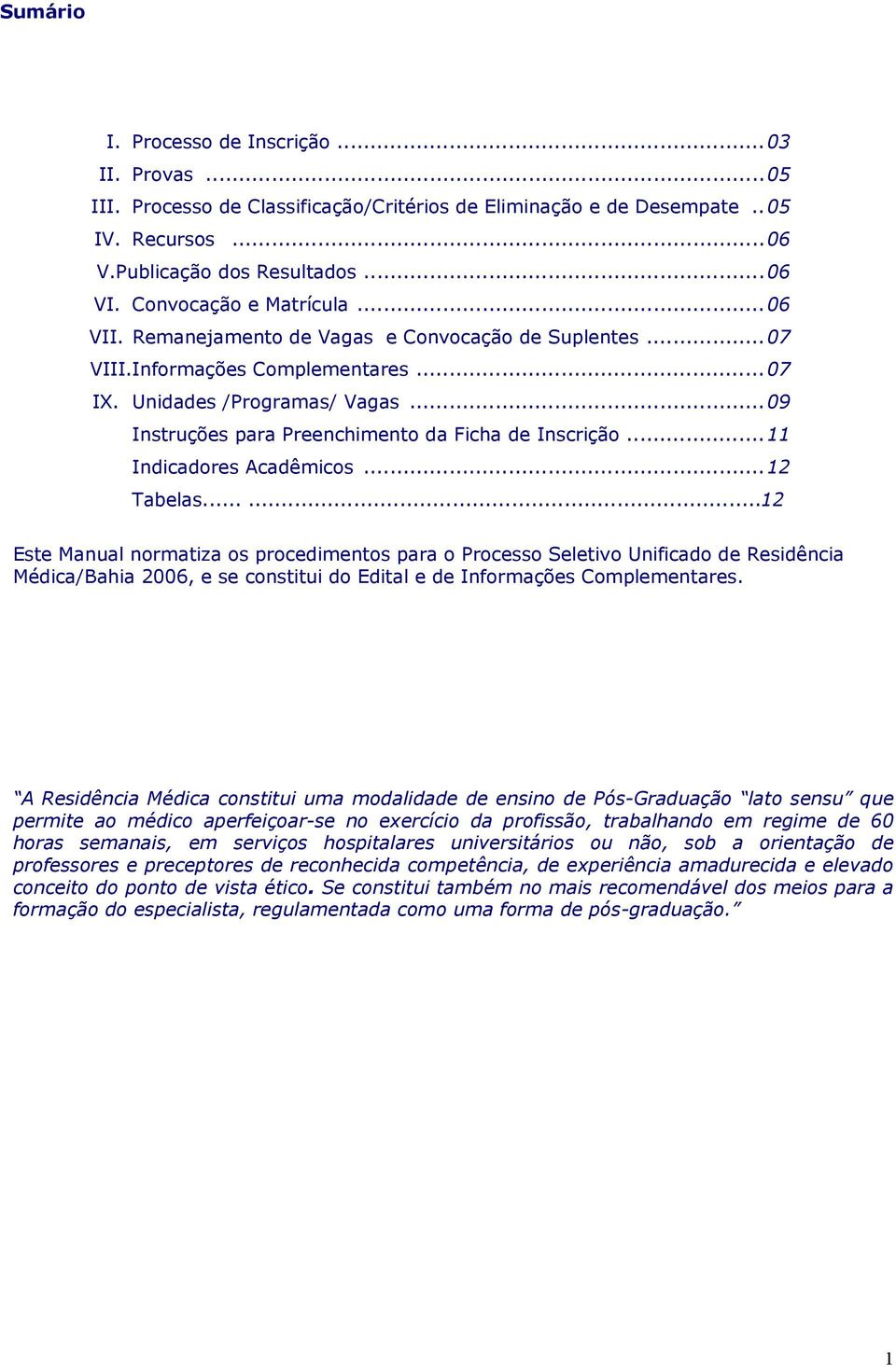..09 Instruções para Preenchimento da Ficha de Inscrição...11 Indicadores Acadêmicos...12 Tabelas.