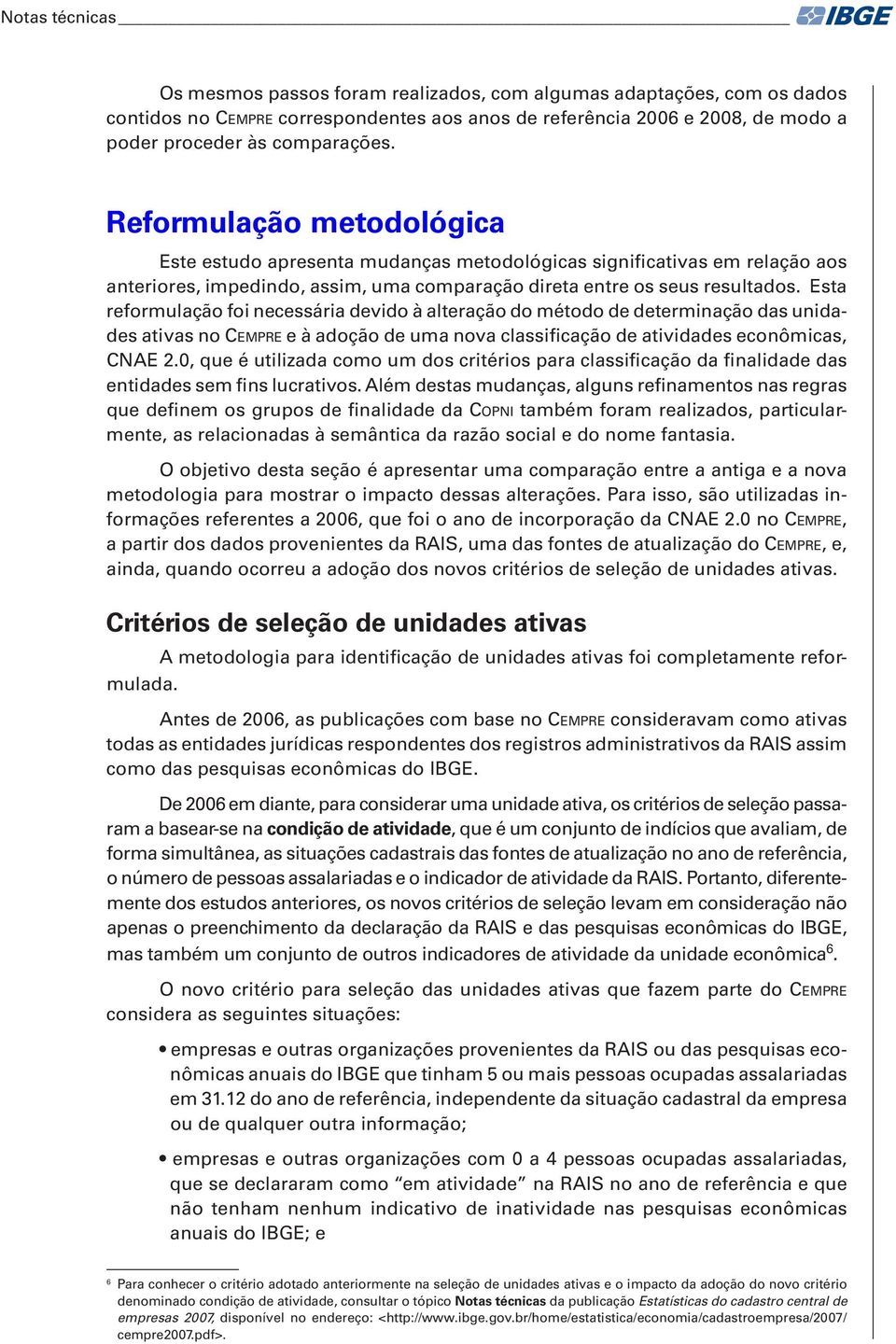 Esta reformulação foi necessária devido à alteração do método de determinação das unidades ativas no Cempre e à adoção de uma nova classificação de atividades econômicas, CNAE 2.