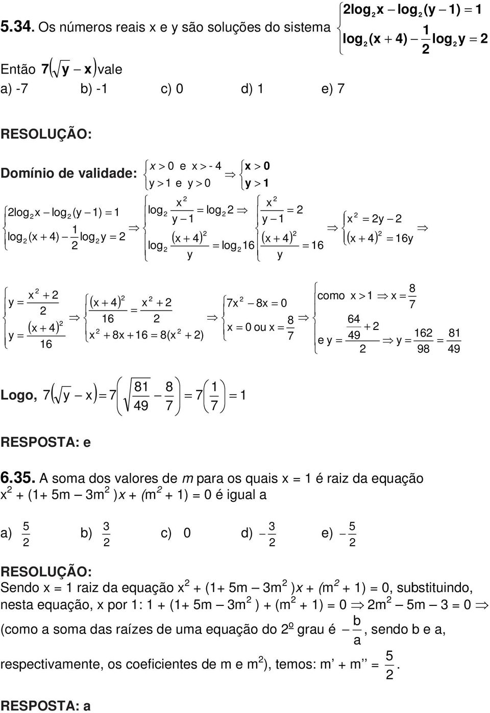 ) y y x = y log(x + 4) logy = ( x + 4) ( x + 4) ( x + 4) = 6y log = log6 = 6 y y x + = ( x + 4) y = 6 x ( x + 4) x + = 6 + 8x + 6 = 8(x 7x 8x = 0 x = 0 ou x = + ) y 8 49 Logo, 7 ( y x) = 7 = 7 =