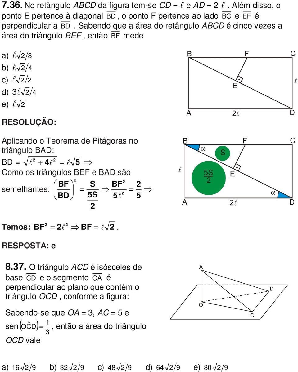 BD = l + 4l = l Como os triângulos BEF e BAD são BF S BF semelhantes: = = BD S l Temos: BF = l BF = l. RESPOSTA: e 8.7.