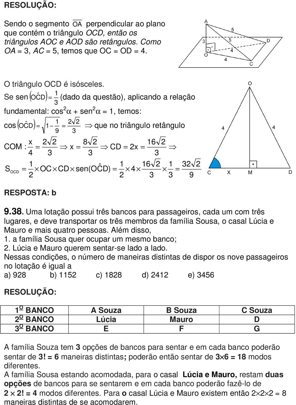 RESPOSTA: b 9.8. Uma lotação possui três bancos para passageiros, cada um com três lugares, e deve transportar os três membros da família Sousa, o casal Lúcia e Mauro e mais quatro pessoas.