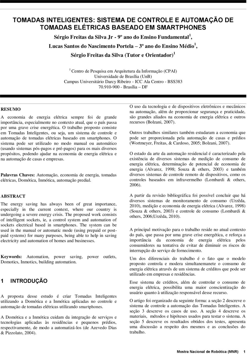 Ala Centro - BSS383 70.910-900 - Brasília DF RESUMO A economia de energia elétrica sempre foi de grande importância, especialmente no contexto atual, que o país passa por uma grave crise energética.