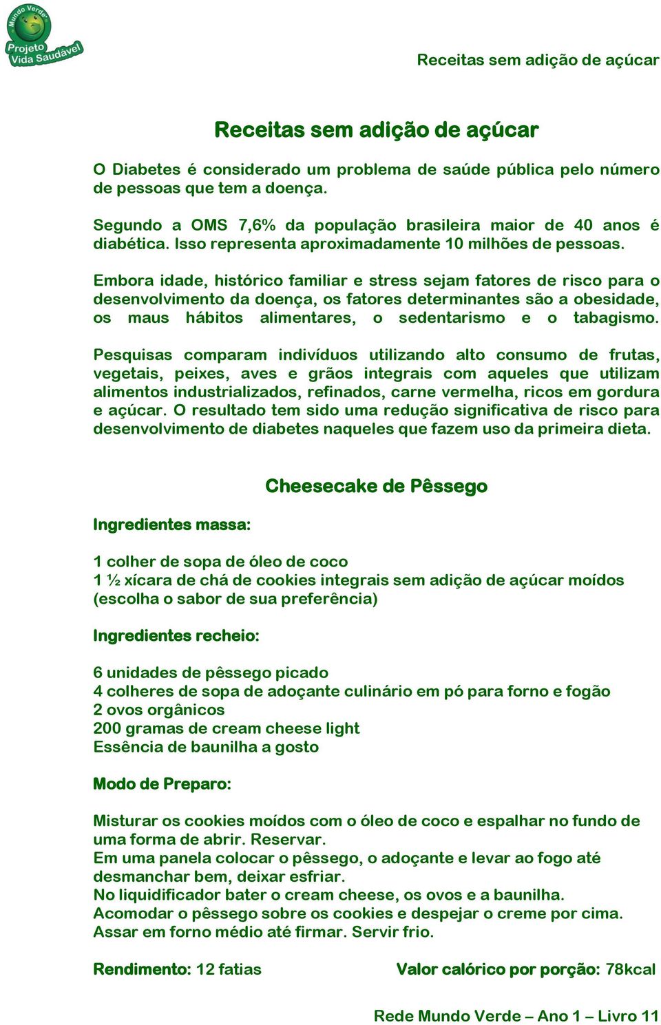 Embora idade, histórico familiar e stress sejam fatores de risco para o desenvolvimento da doença, os fatores determinantes são a obesidade, os maus hábitos alimentares, o sedentarismo e o tabagismo.