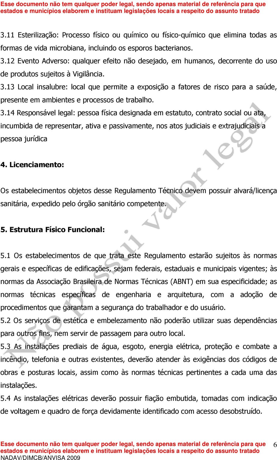 13 Local insalubre: local que permite a exposição a fatores de risco para a saúde, presente em ambientes e processos de trabalho. 3.