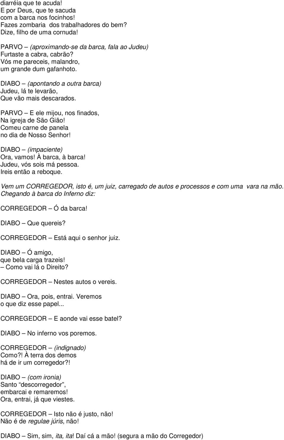 DIABO (apontando a outra barca) Judeu, lá te levarão, Que vão mais descarados. PARVO E ele mijou, nos finados, Na igreja de São Gião! Comeu carne de panela no dia de Nosso Senhor!