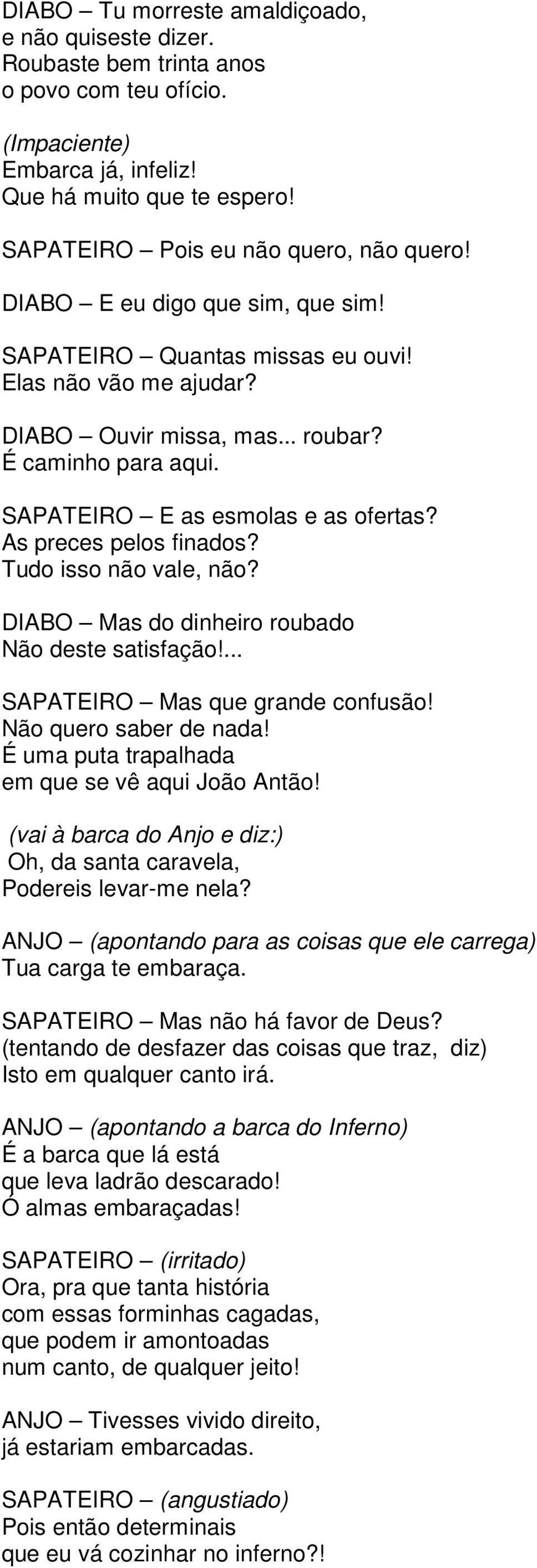 SAPATEIRO E as esmolas e as ofertas? As preces pelos finados? Tudo isso não vale, não? DIABO Mas do dinheiro roubado Não deste satisfação!... SAPATEIRO Mas que grande confusão!