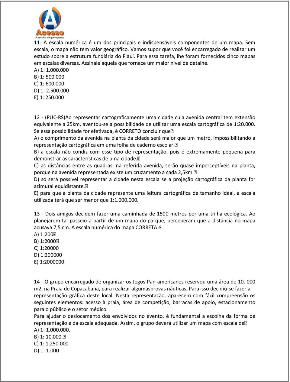 Assinale aquela que fornece um maior nível de detalhe. A) 1: 1.000.000 B) 1: 500.000 C) 1: 600.000 D) 1: 2.500.000 E) 1: 250.