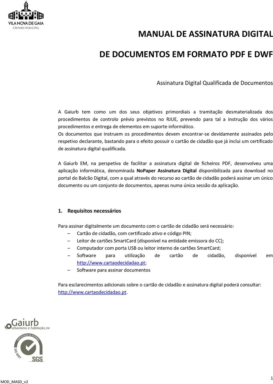 Os documentos que instruem os procedimentos devem encontrar-se devidamente assinados pelo respetivo declarante, bastando para o efeito possuir o cartão de cidadão que já inclui um certificado de