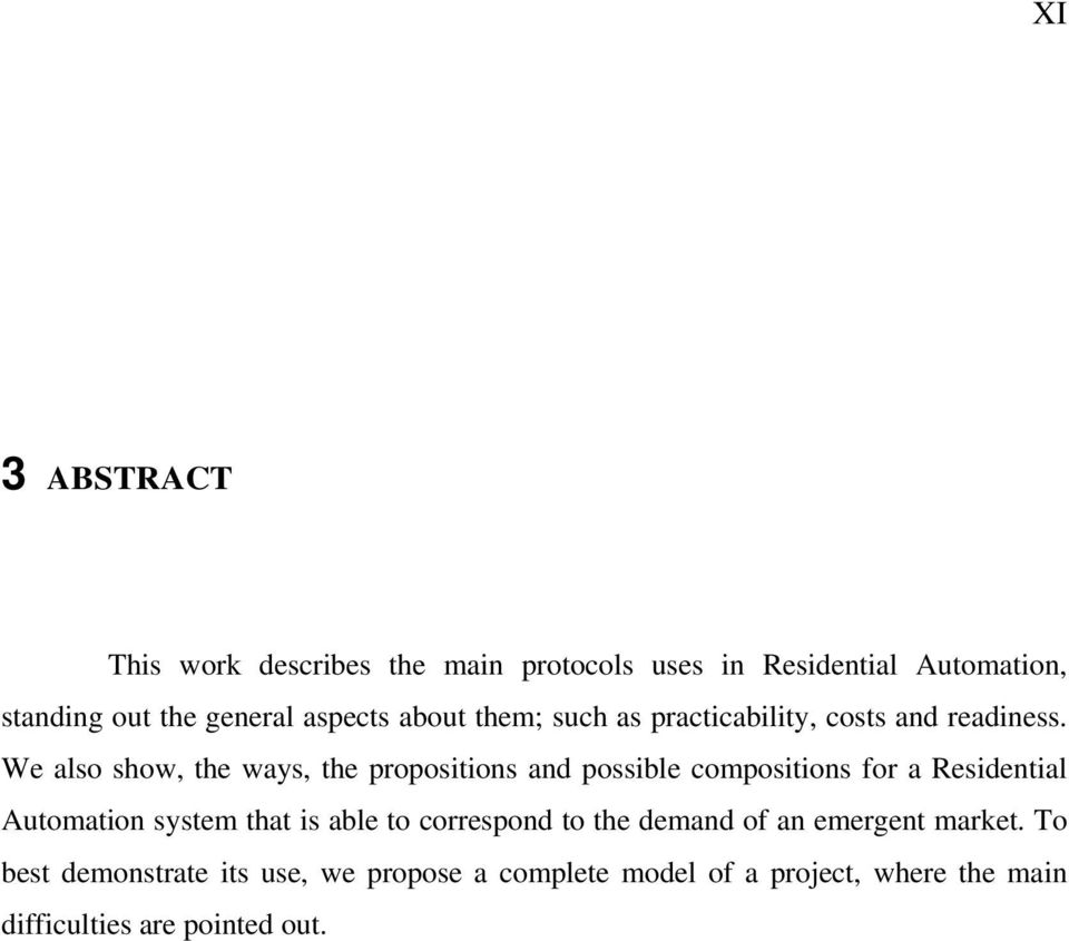 We also show, the ways, the propositions and possible compositions for a Residential Automation system that is