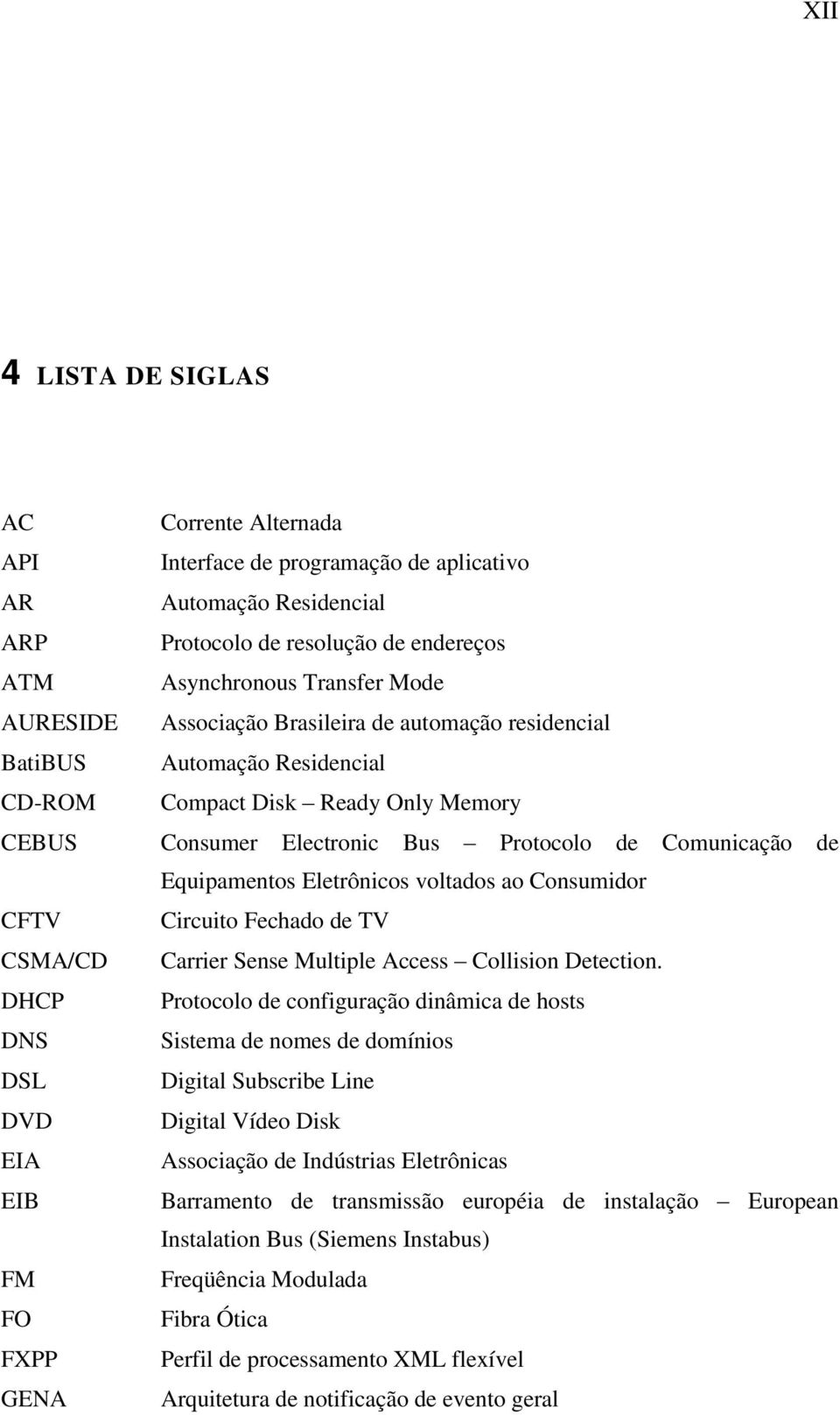 voltados ao Consumidor CFTV Circuito Fechado de TV CSMA/CD Carrier Sense Multiple Access Collision Detection.