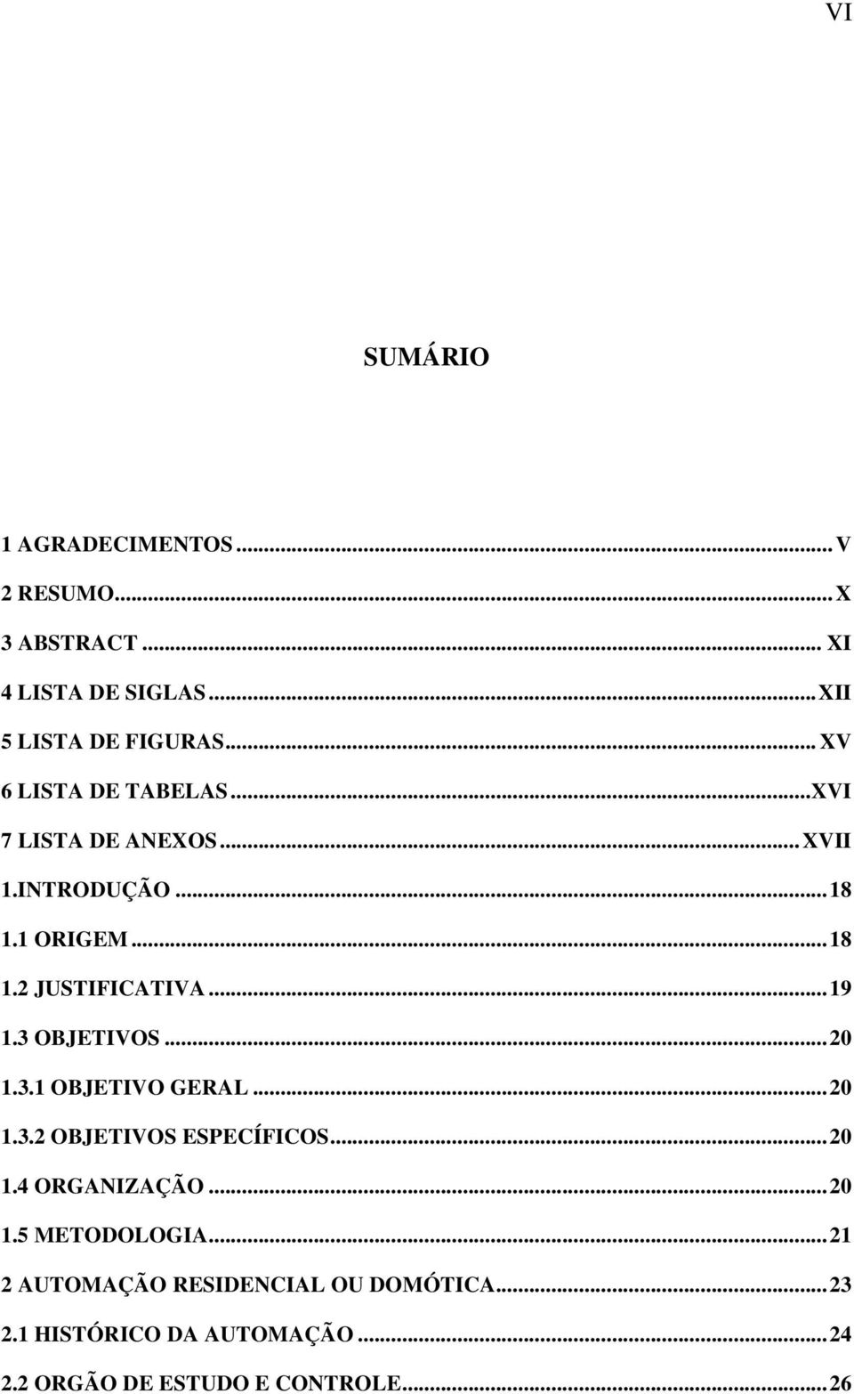 ..19 1.3 OBJETIVOS...20 1.3.1 OBJETIVO GERAL...20 1.3.2 OBJETIVOS ESPECÍFICOS...20 1.4 ORGANIZAÇÃO...20 1.5 METODOLOGIA.