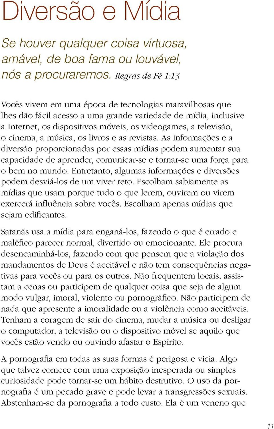 televisão, o cinema, a música, os livros e as revistas.