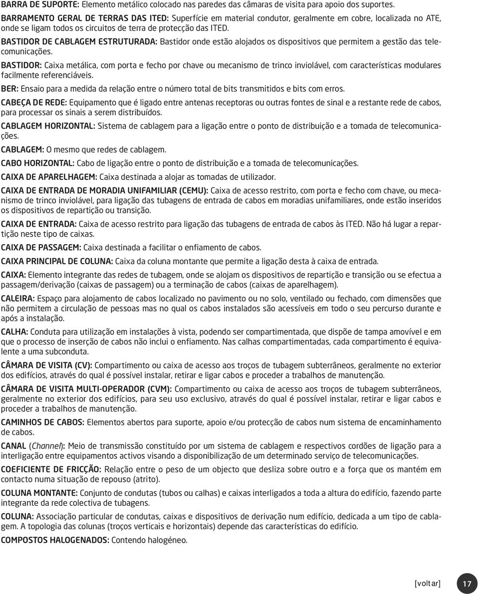 BASTIDOR DE CABLAGEM ESTRUTURADA: Bastidor onde estão alojados os dispositivos que permitem a gestão das telecomunicações.