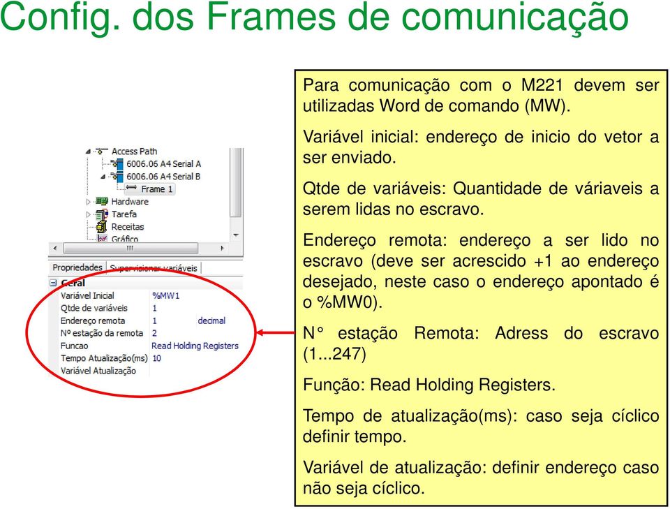 Endereço remota: endereço a ser lido no escravo (deve ser acrescido +1 ao endereço desejado, neste caso o endereço apontado é o %MW0).