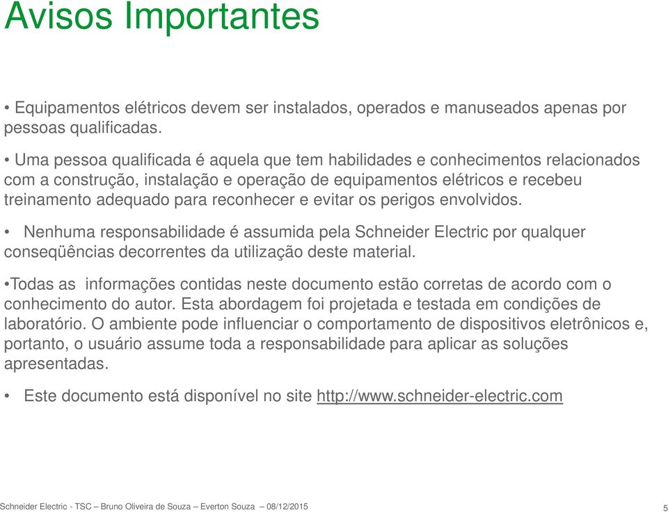 evitar os perigos envolvidos. Nenhuma responsabilidade é assumida pela Schneider Electric por qualquer conseqüências decorrentes da utilização deste material.