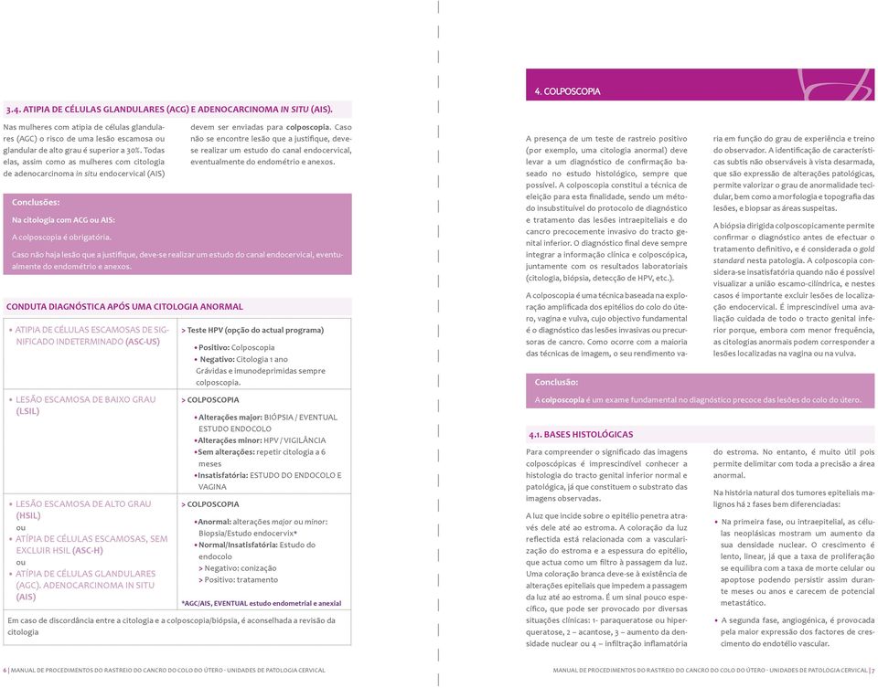 Todas elas, assim como as mulheres com citologia de adenocarcinoma in situ endocervical (AIS) Conclusões: Na citologia com ACG ou AIS: A colposcopia é obrigatória.