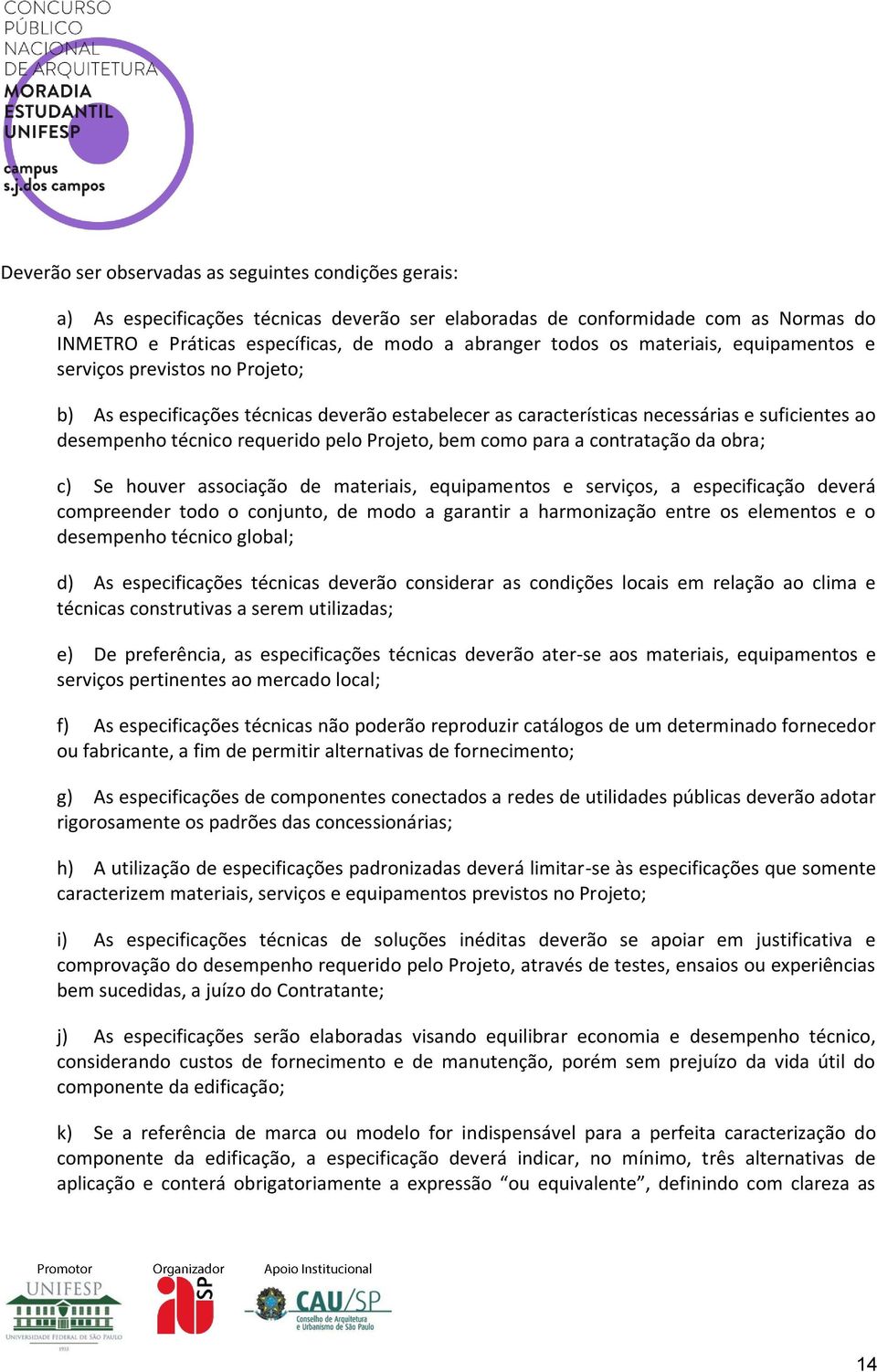 bem como para a contratação da obra; c) Se houver associação de materiais, equipamentos e serviços, a especificação deverá compreender todo o conjunto, de modo a garantir a harmonização entre os