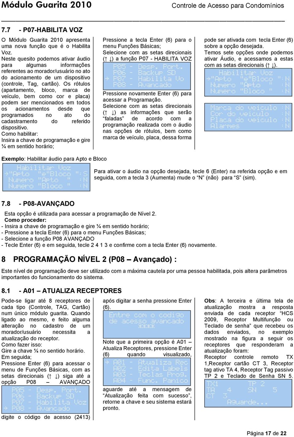 Os rótulos (apartamento, bloco, marca de veículo, bem como cor e placa) podem ser mencionados em todos os acionamentos desde que programados no ato do cadastramento do referido dispositivo.