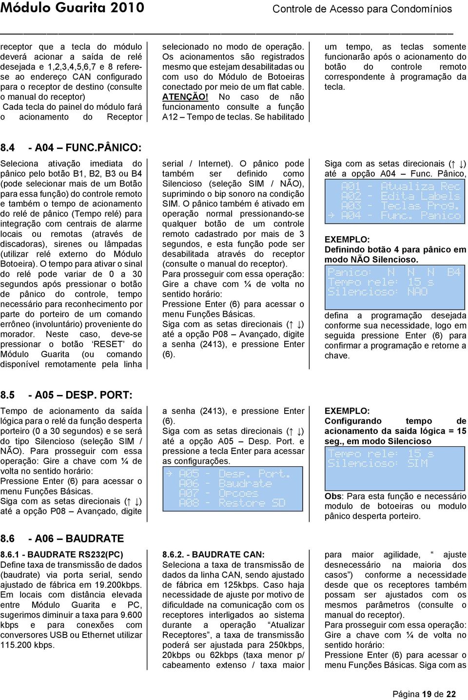 Os acionamentos são registrados mesmo que estejam desabilitadas ou com uso do Módulo de Botoeiras conectado por meio de um flat cable. ATENÇÃO!