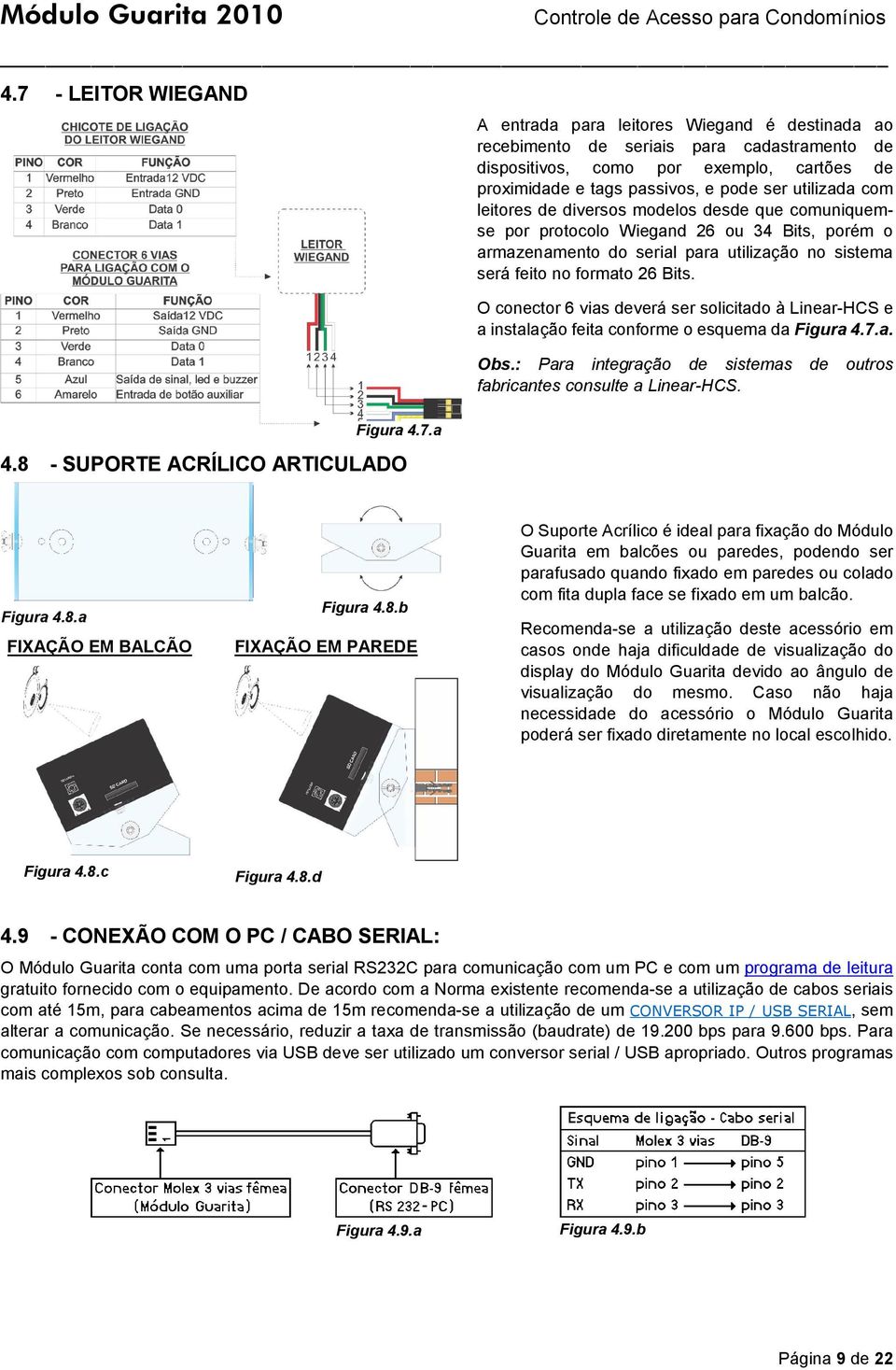 O conector 6 vias deverá ser solicitado à Linear-HCS e a instalação feita conforme o esquema da Figura 4.7.a. Obs.: Para integração de sistemas de outros fabricantes consulte a Linear-HCS. Figura 4.7.a 4.8 - SUPORTE ACRÍLICO ARTICULADO Figura 4.