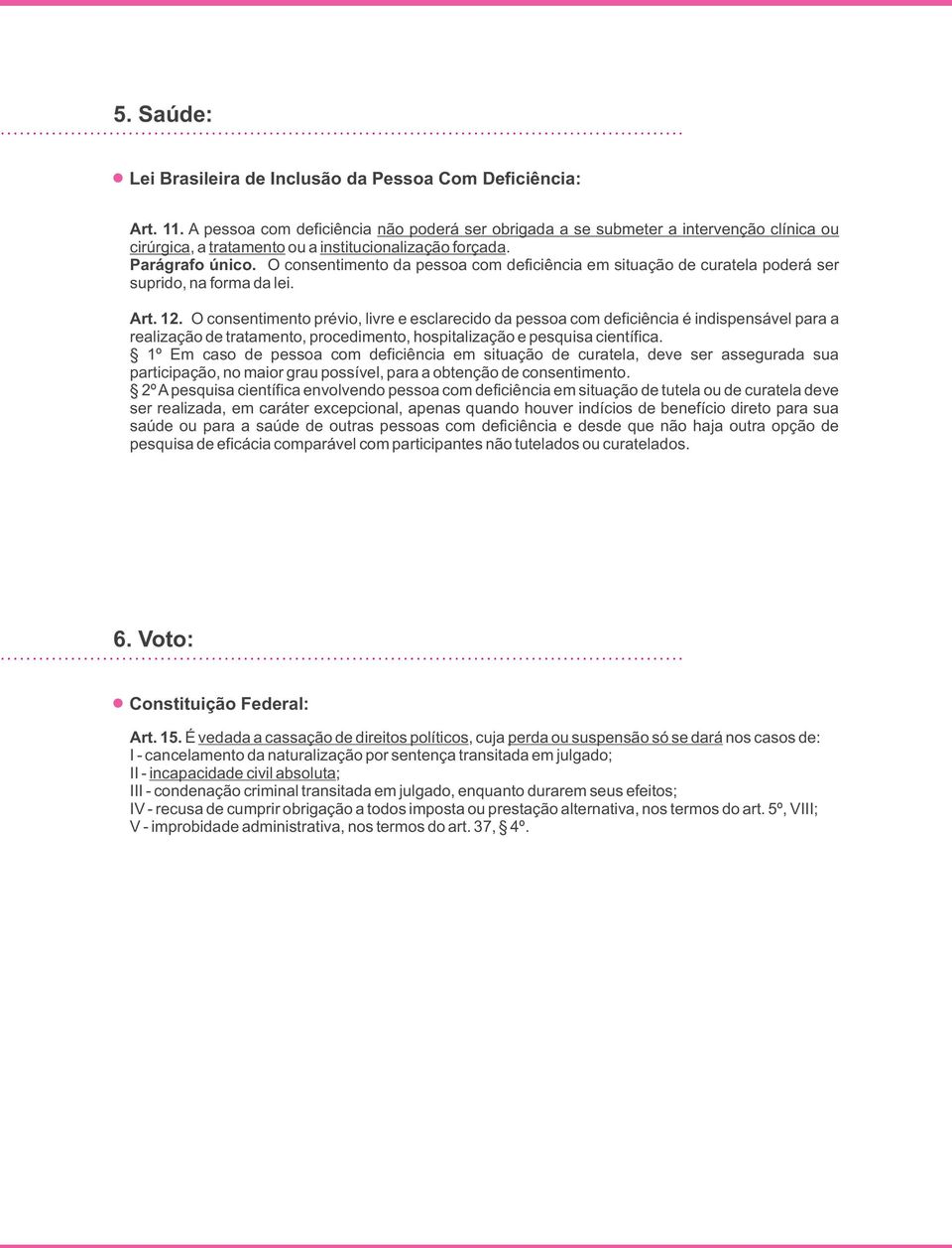 O consentimento da pessoa com deficiência em situação de curatela poderá ser suprido, na forma da lei. Art. 12.