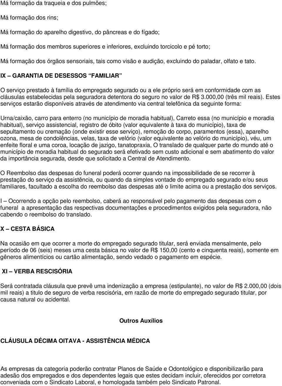 IX GARANTIA DE DESESSOS FAMILIAR O serviço prestado à família do empregado segurado ou a ele próprio será em conformidade com as cláusulas estabelecidas pela seguradora detentora do seguro no valor