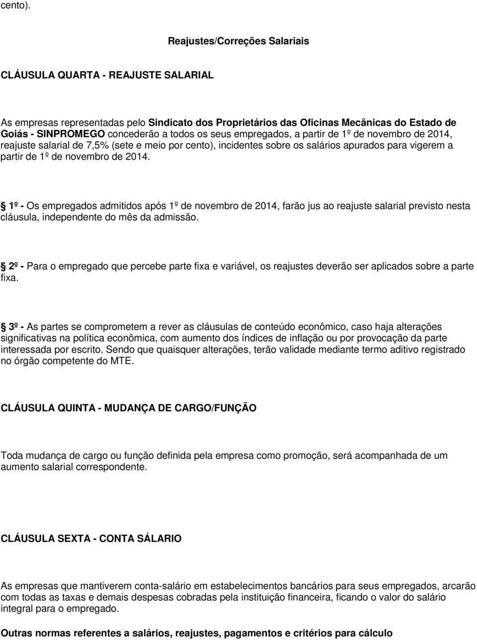 os seus empregados, a partir de 1º de novembro de 2014, reajuste salarial de 7,5% (sete e meio por cento), incidentes sobre os salários apurados para vigerem a partir de 1º de novembro de 2014.