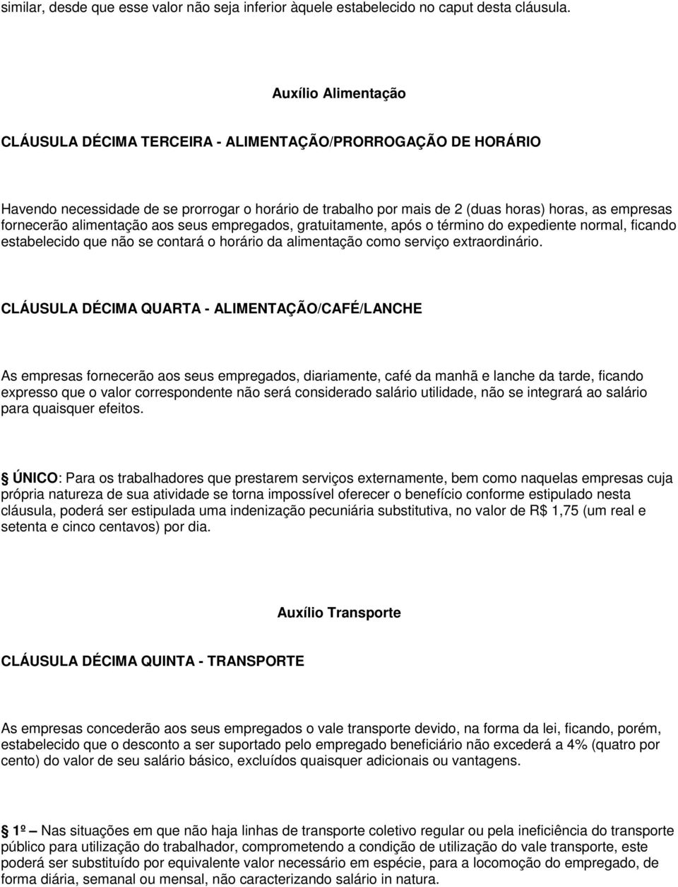 alimentação aos seus empregados, gratuitamente, após o término do expediente normal, ficando estabelecido que não se contará o horário da alimentação como serviço extraordinário.