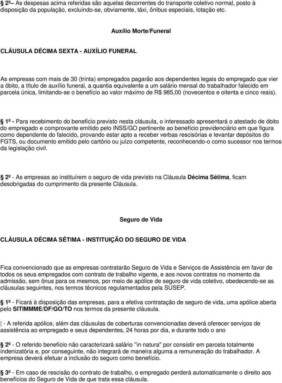 a quantia equivalente a um salário mensal do trabalhador falecido em parcela única, limitando-se o benefício ao valor máximo de R$ 985,00 (novecentos e oitenta e cinco reais).