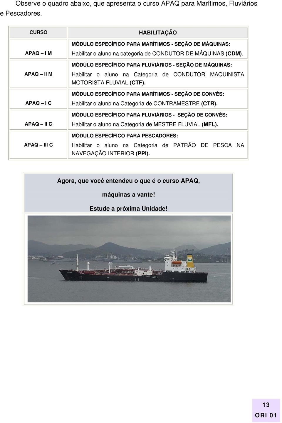 MÓDULO ESPECÍFICO PARA FLUVIÁRIOS - SEÇÃO DE MÁQUINAS: APAQ II M Habilitar o aluno na Categoria de CONDUTOR MAQUINISTA MOTORISTA FLUVIAL (CTF).