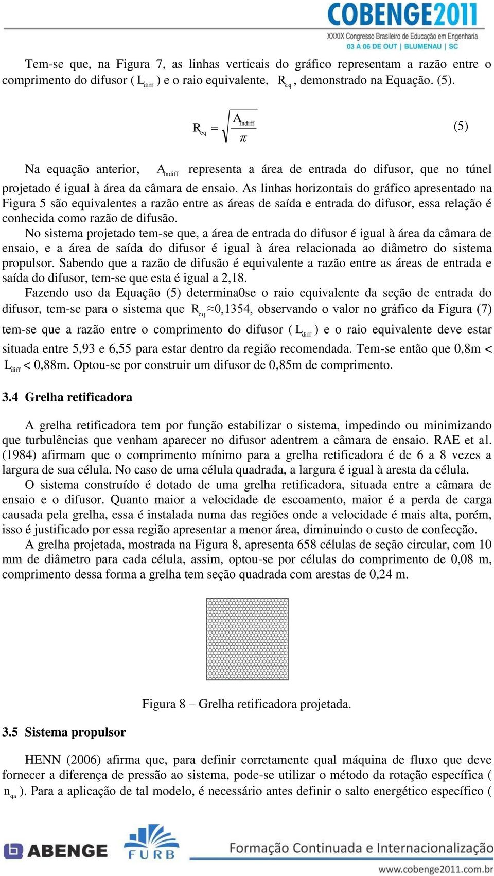 As linhas horizontais do gráfico apresentado na Figura 5 são equivalentes a razão entre as áreas de saída e entrada do difusor, essa relação é conhecida como razão de difusão.