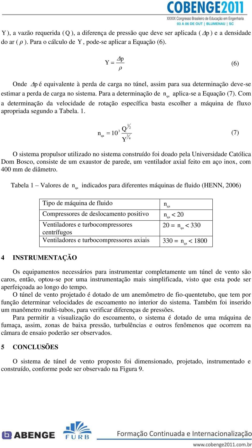 Com a determinação da velocidade de rotação específica basta escolher a máquina de fluxo apropriada segundo a Tabela. 1.