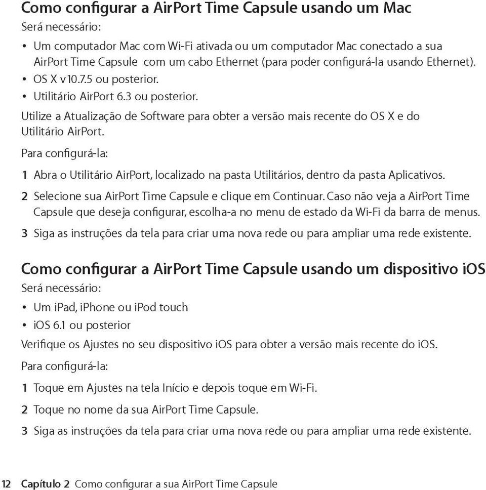 Para configurá-la: 1 Abra o Utilitário AirPort, localizado na pasta Utilitários, dentro da pasta Aplicativos. 2 Selecione sua AirPort Time Capsule e clique em Continuar.