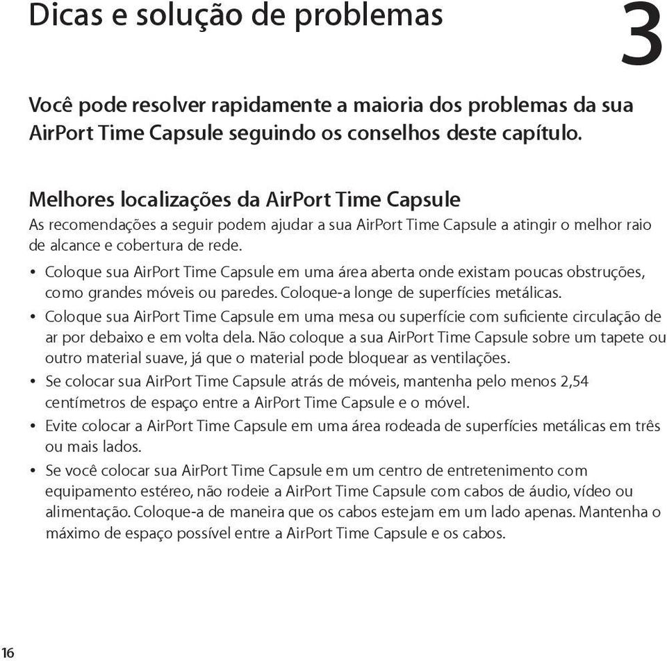 Coloque sua AirPort Time Capsule em uma área aberta onde existam poucas obstruções, como grandes móveis ou paredes. Coloque-a longe de superfícies metálicas.