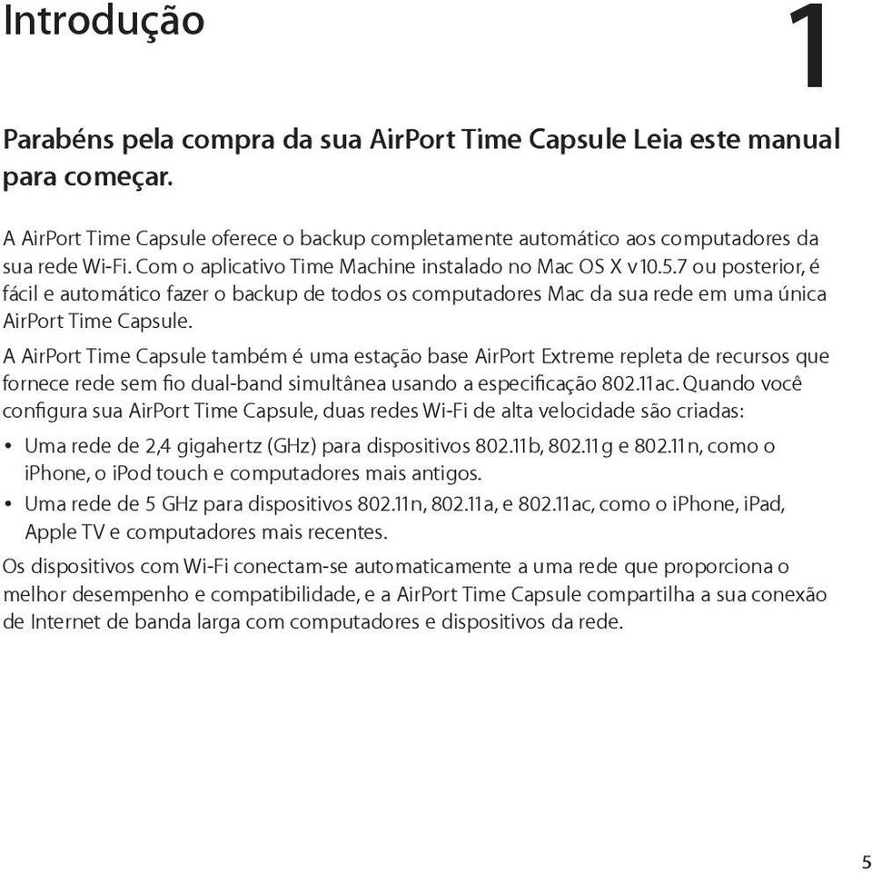 A AirPort Time Capsule também é uma estação base AirPort Extreme repleta de recursos que fornece rede sem fio dual-band simultânea usando a especificação 802.11ac.