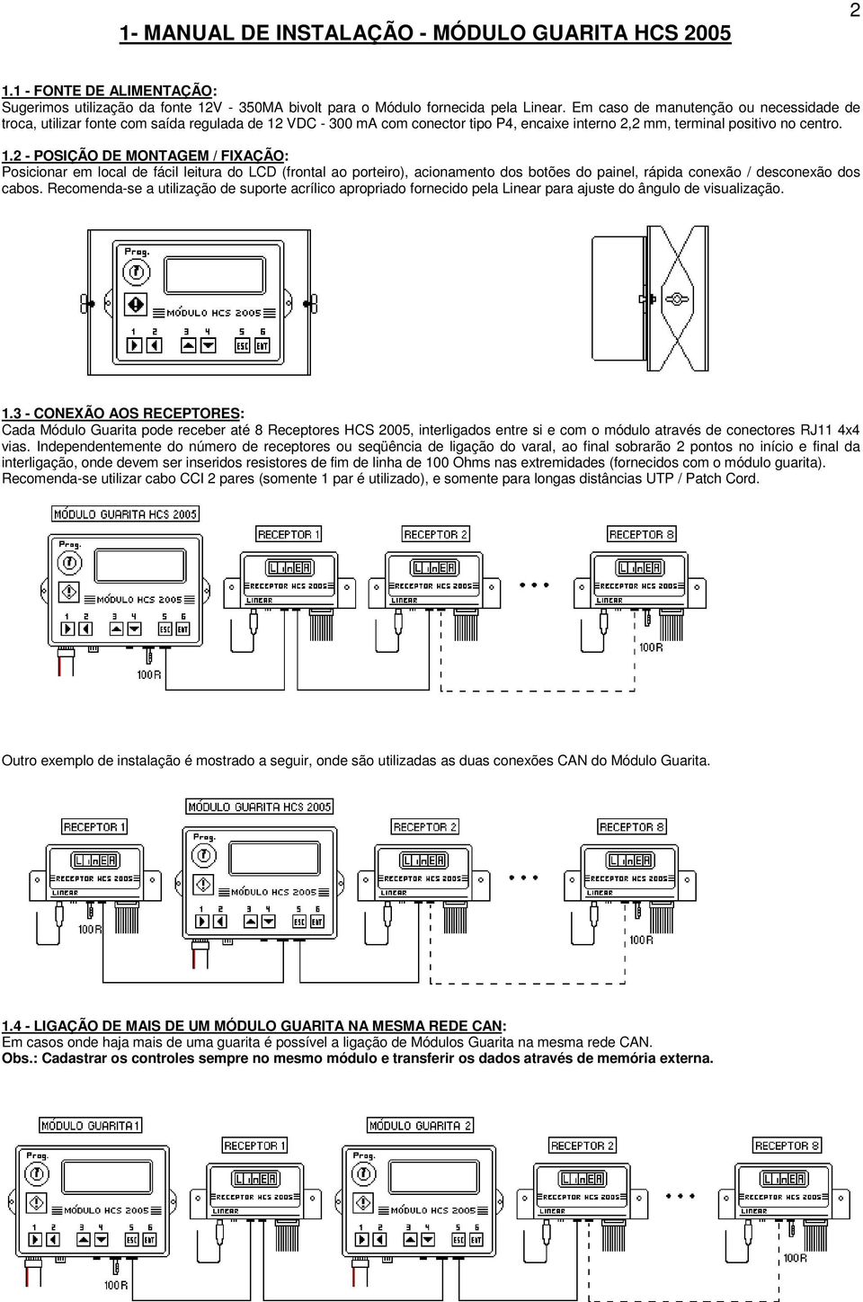 VDC - 300 ma com conector tipo P4, encaixe interno 2,2 mm, terminal positivo no centro. 1.