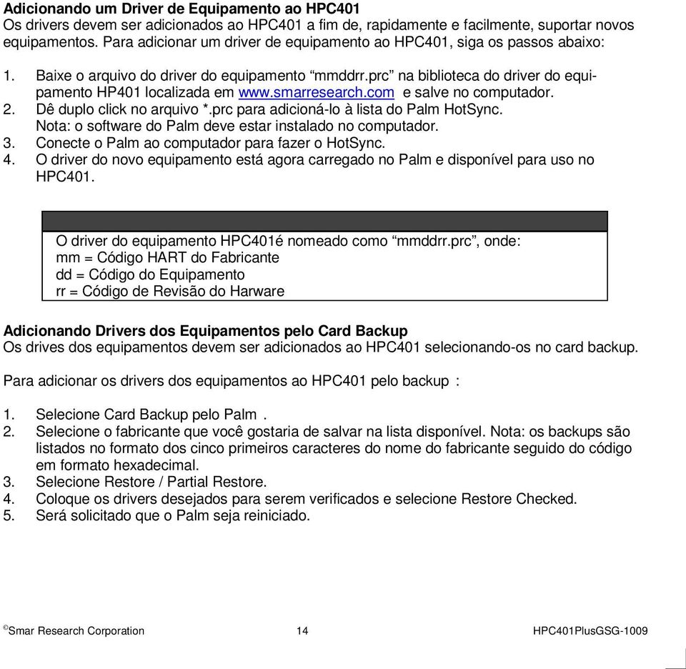 smarresearch.com e salve no computador. 2. Dê duplo click no arquivo *.prc para adicioná-lo à lista do Palm HotSync. Nota: o software do Palm deve estar instalado no computador. 3.