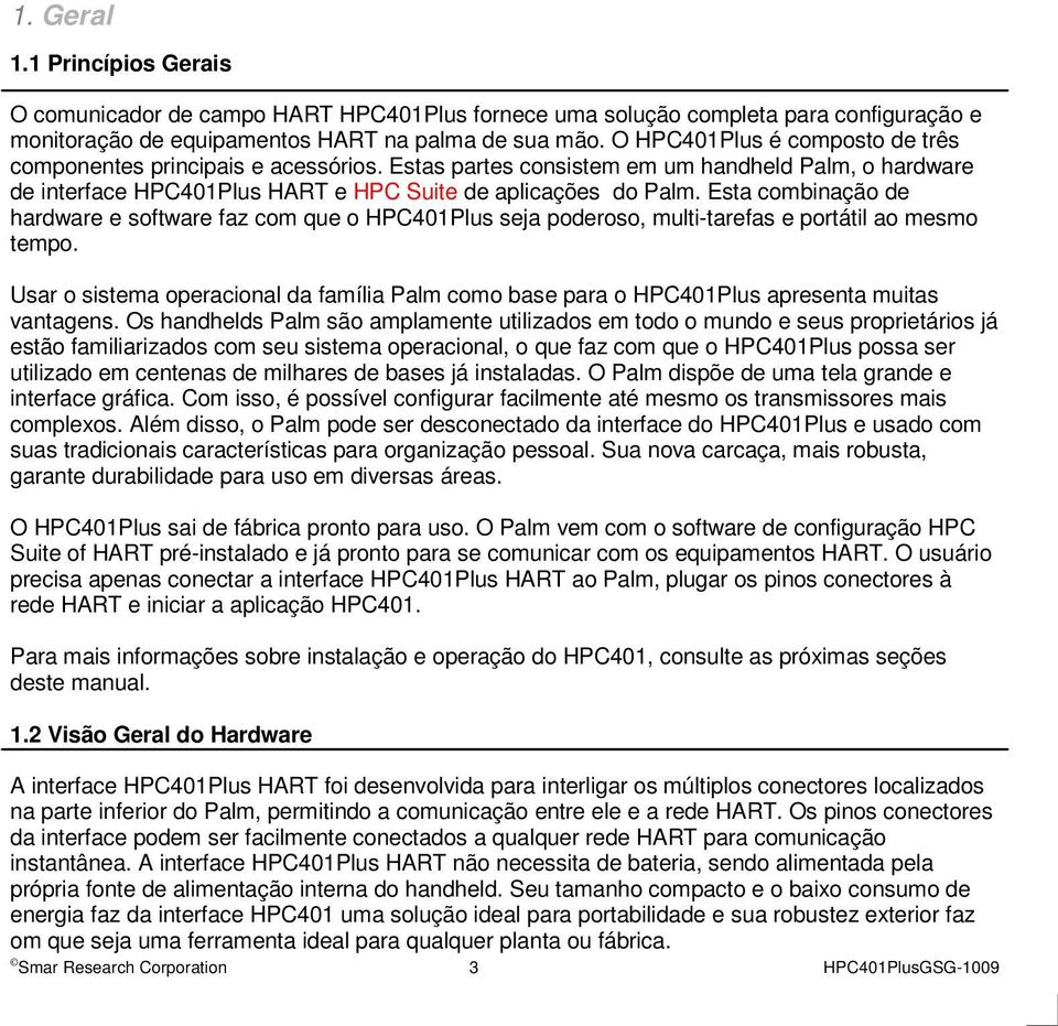 Esta combinação de hardware e software faz com que o HPC401Plus seja poderoso, multi-tarefas e portátil ao mesmo tempo.