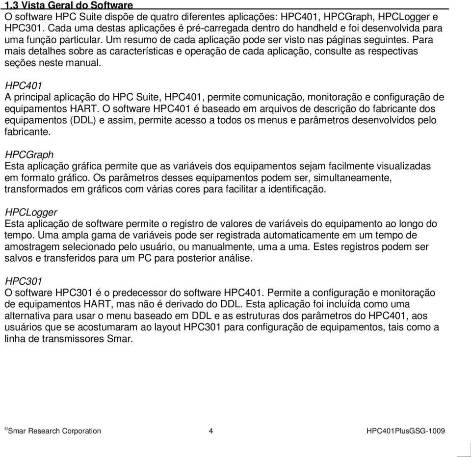 Para mais detalhes sobre as características e operação de cada aplicação, consulte as respectivas seções neste manual.