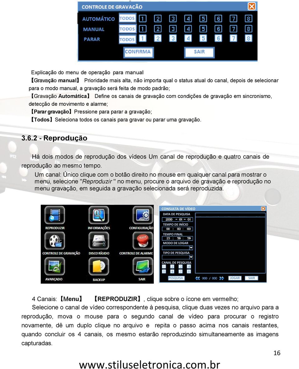 todos os canais para gravar ou parar uma gravação. 3.6.2 - Reprodução Há dois modos de reprodução dos vídeos Um canal de reprodução e quatro canais de reprodução ao mesmo tempo.