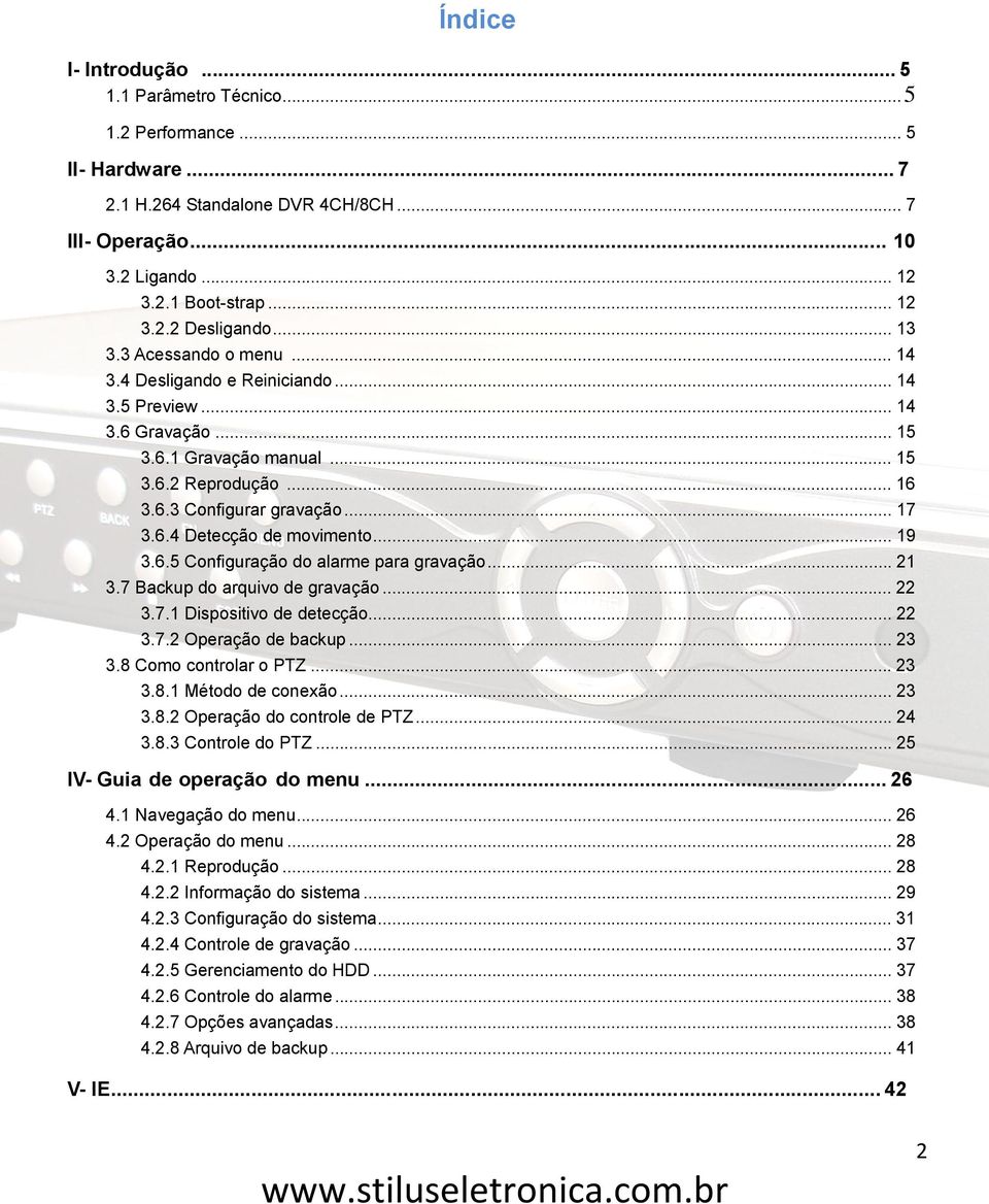 .. 19 3.6.5 Configuração do alarme para gravação... 21 3.7 Backup do arquivo de gravação... 22 3.7.1 Dispositivo de detecção... 22 3.7.2 Operação de backup... 23 3.8 Como controlar o PTZ... 23 3.8.1 Método de conexão.