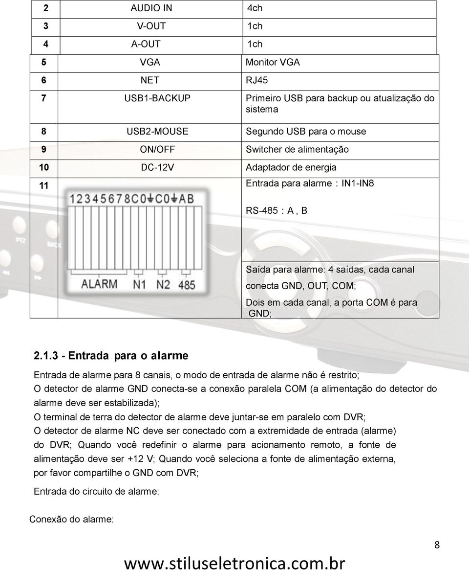 DC-12V Adaptador de energia 11 Entrada para alarme:in1-in8 RS-485:A, B Saída para alarme: 4 saídas, cada canal conecta GND, OUT, COM; Dois em cada canal, a porta COM é para GND; 2.1.3 - Entrada para