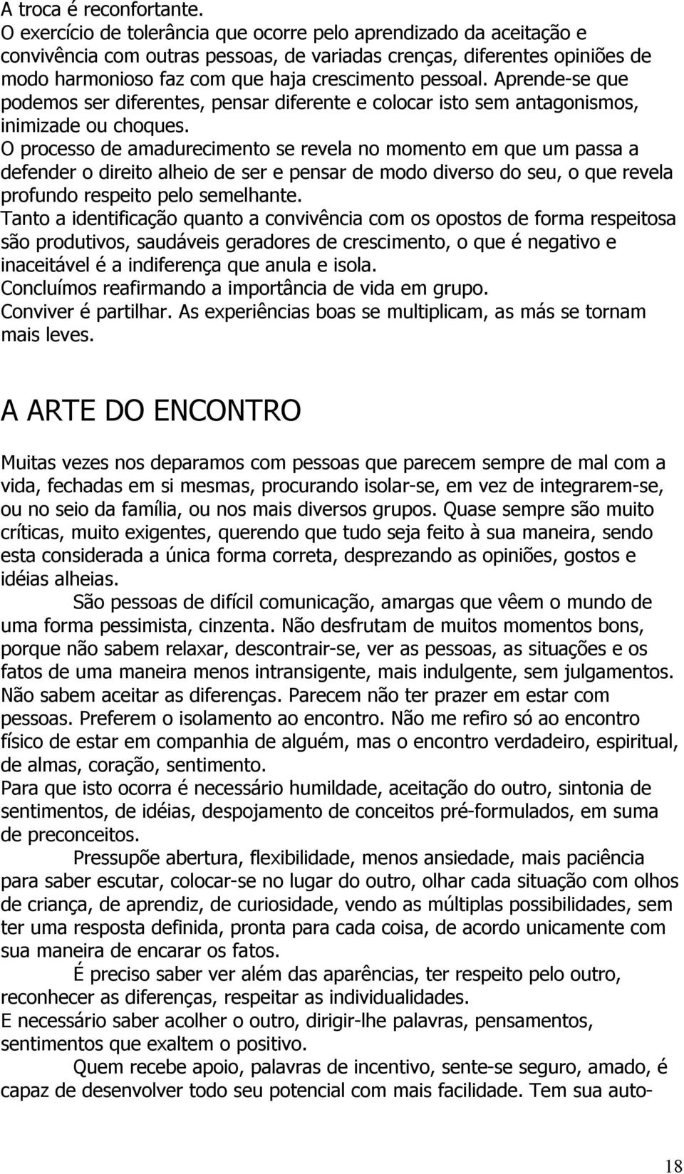 Aprende-se que podemos ser diferentes, pensar diferente e colocar isto sem antagonismos, inimizade ou choques.